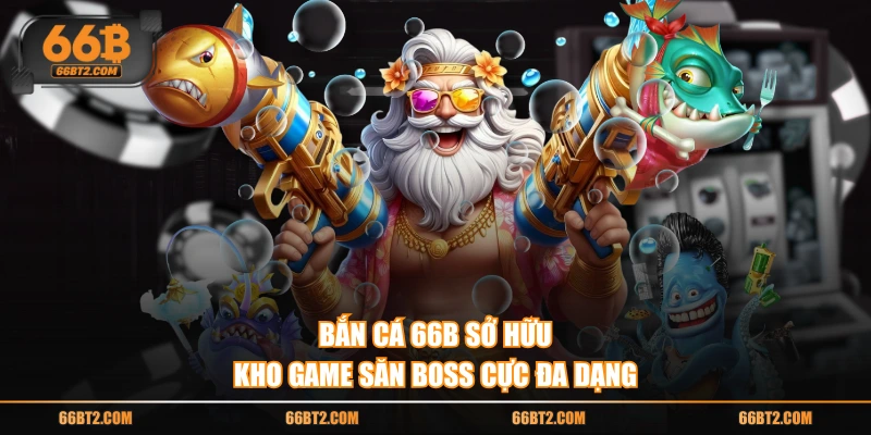 Bắn Cá 66B sở hữu kho game săn boss cực đa dạng