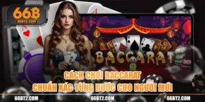 Cách Chơi Baccarat Chuẩn Xác Từng Bước Cho Người Mới