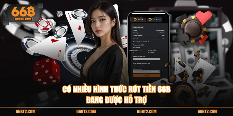 Có nhiều hình thức rút tiền 66B đang được hỗ trợ