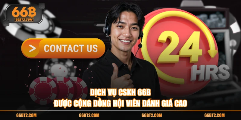 Dịch vụ CSKH 66B được cộng đồng hội viên đánh giá cao