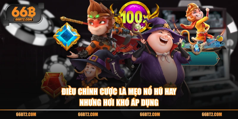 Điều chỉnh cược là mẹo nổ hũ hay nhưng hơi khó áp dụng