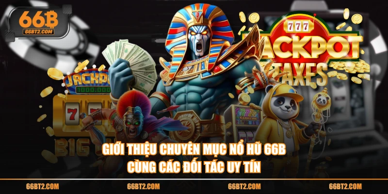 Giới thiệu chuyên mục Nổ Hũ 66B cùng các đối tác uy tín