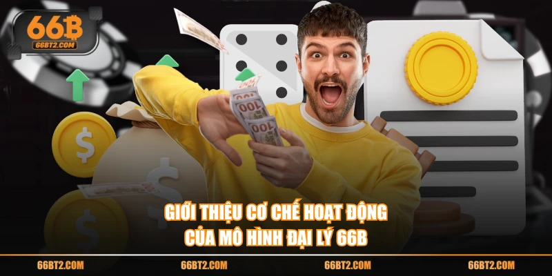 Giới thiệu cơ chế hoạt động của mô hình đại lý 66B