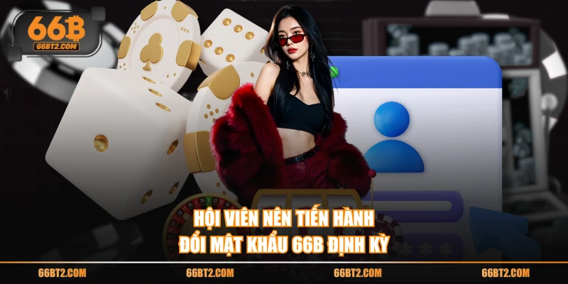 Hội viên nên tiến hành đổi mật khẩu 66B định kỳ