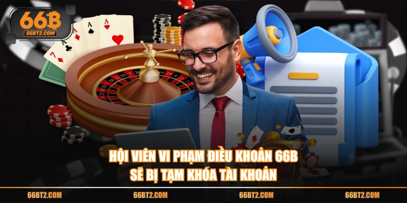 Hội viên vi phạm điều khoản 66B sẽ bị tạm khóa tài khoản