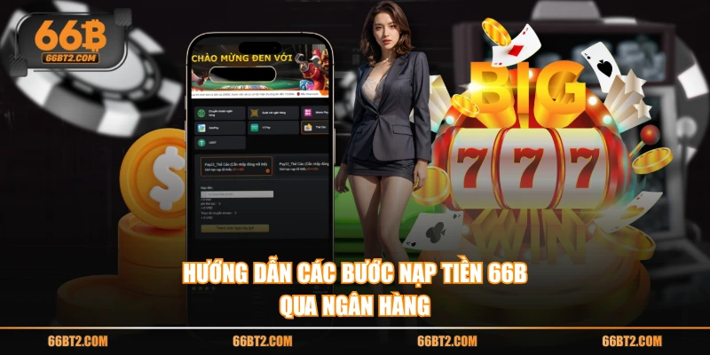 Hướng dẫn các bước nạp tiền 66B qua ngân hàng