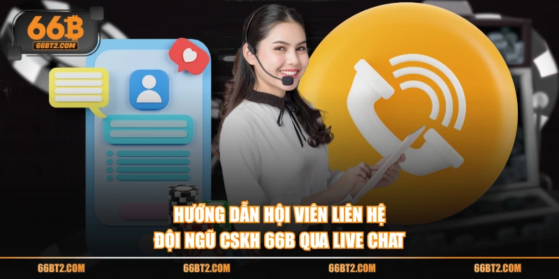 Hướng dẫn hội viên liên hệ đội ngũ CSKH 66B qua Live Chat