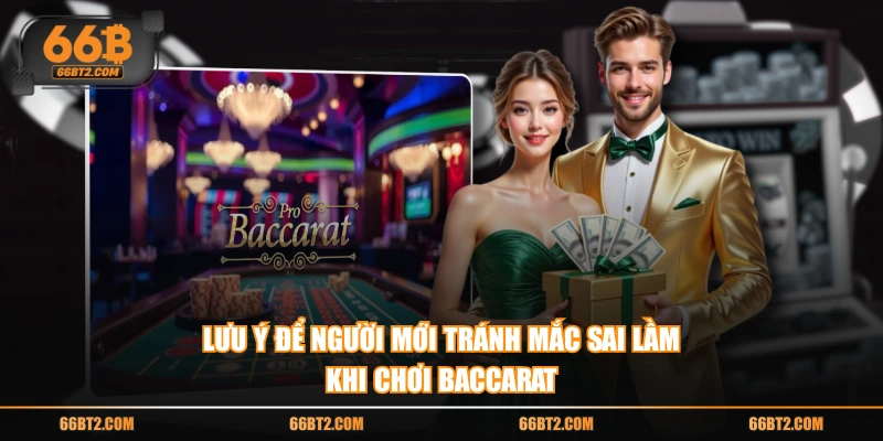 Lưu ý để người mới tránh mắc sai lầm khi chơi Baccarat
