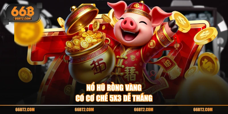 Nổ hũ rồng vàng có cơ chế 5x3 dễ thắng