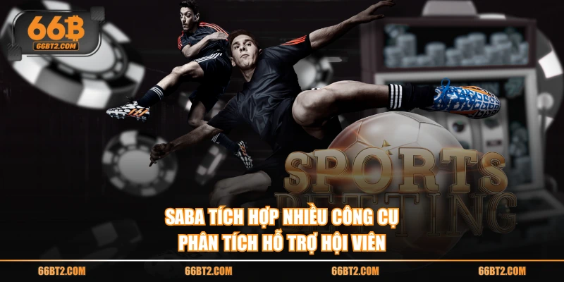 Saba tích hợp nhiều công cụ phân tích hỗ trợ hội viên