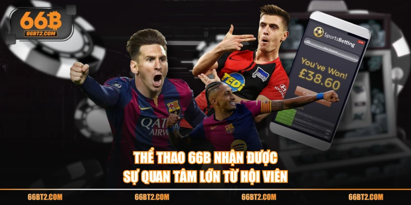 Thể Thao 66B nhận được sự quan tâm lớn từ hội viên