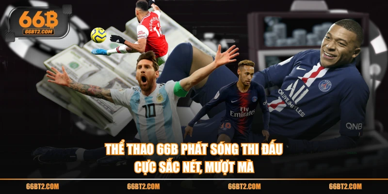 Thể Thao 66B phát sóng thi đấu cực sắc nét, mượt mà