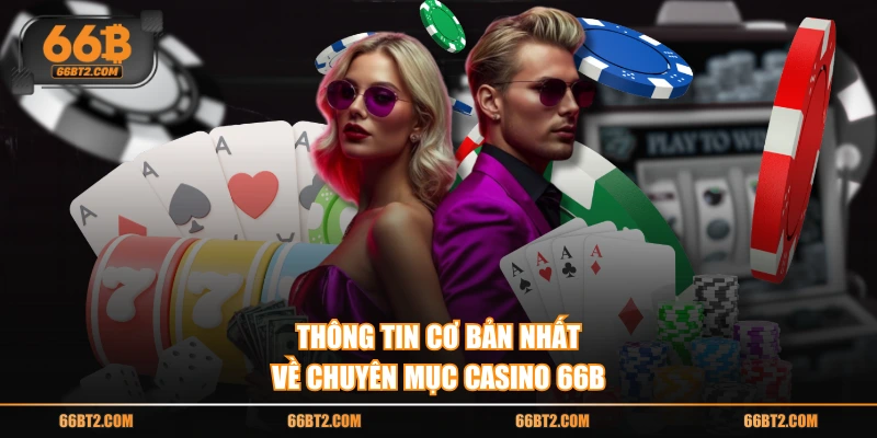 Thông tin cơ bản nhất về chuyên mục Casino 66B