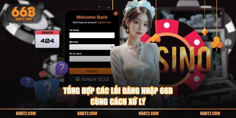 Tổng hợp các lỗi đăng nhập 66B cùng cách xử lý