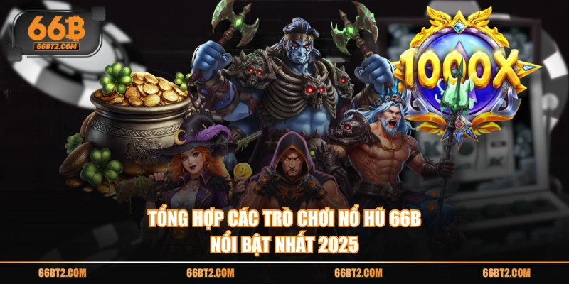 Tổng hợp các trò chơi Nổ Hũ 66B nổi bật nhất 2025