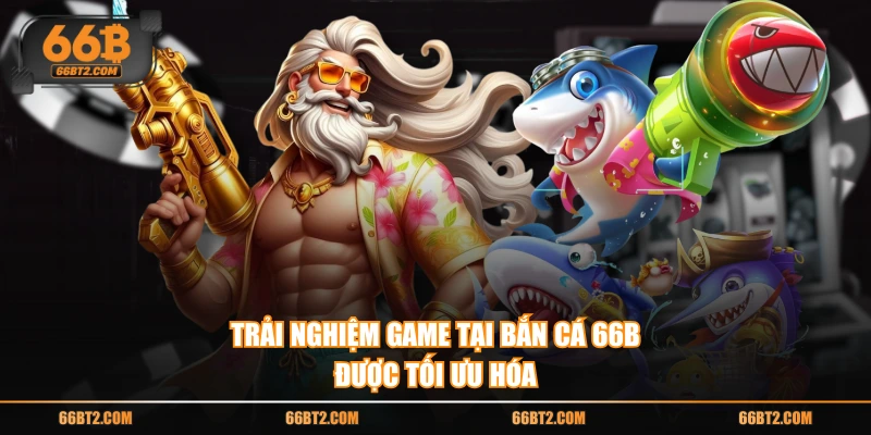 Trải nghiệm game tại Bắn Cá 66B được tối ưu hóa