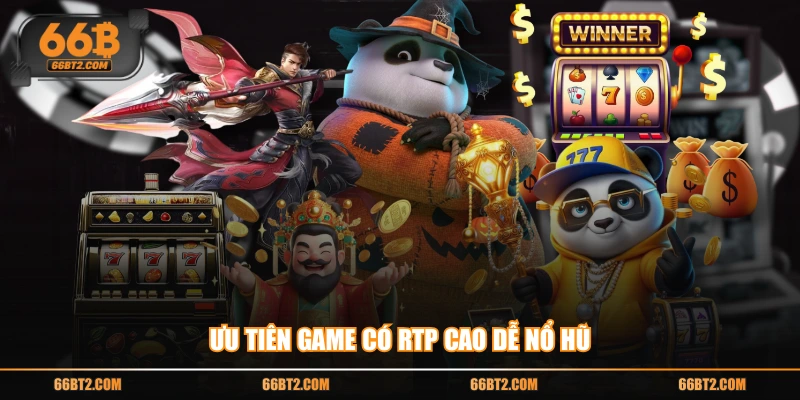 Ưu tiên game có RTP cao dễ nổ hũ