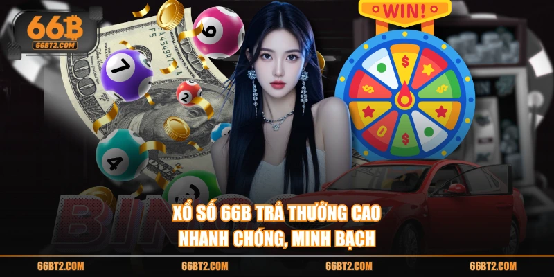 Xổ số 66B trả thưởng cao, nhanh chóng, minh bạch