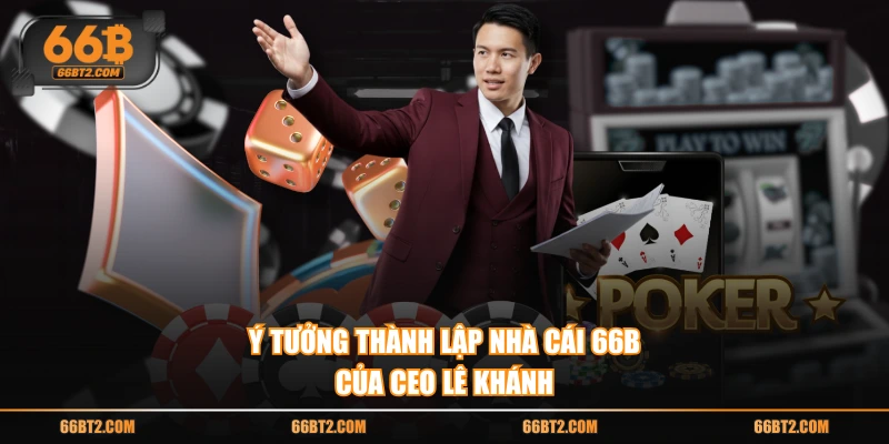 Ý tưởng thành lập nhà cái 66B của CEO Lê Khánh